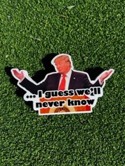 Funny meme Donald Trump ‘I guess we’ll never know’ – High Quality hand crafted