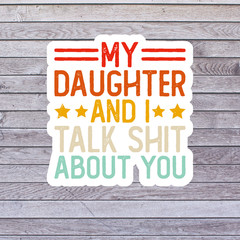 Family sticker vinyl decal my daughter and i talk sh*t about you quote