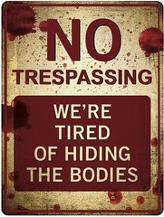 «No Trespassing – We’re Tired of Hiding the Bodies'» Funny Tin Sign 12″ x 9″