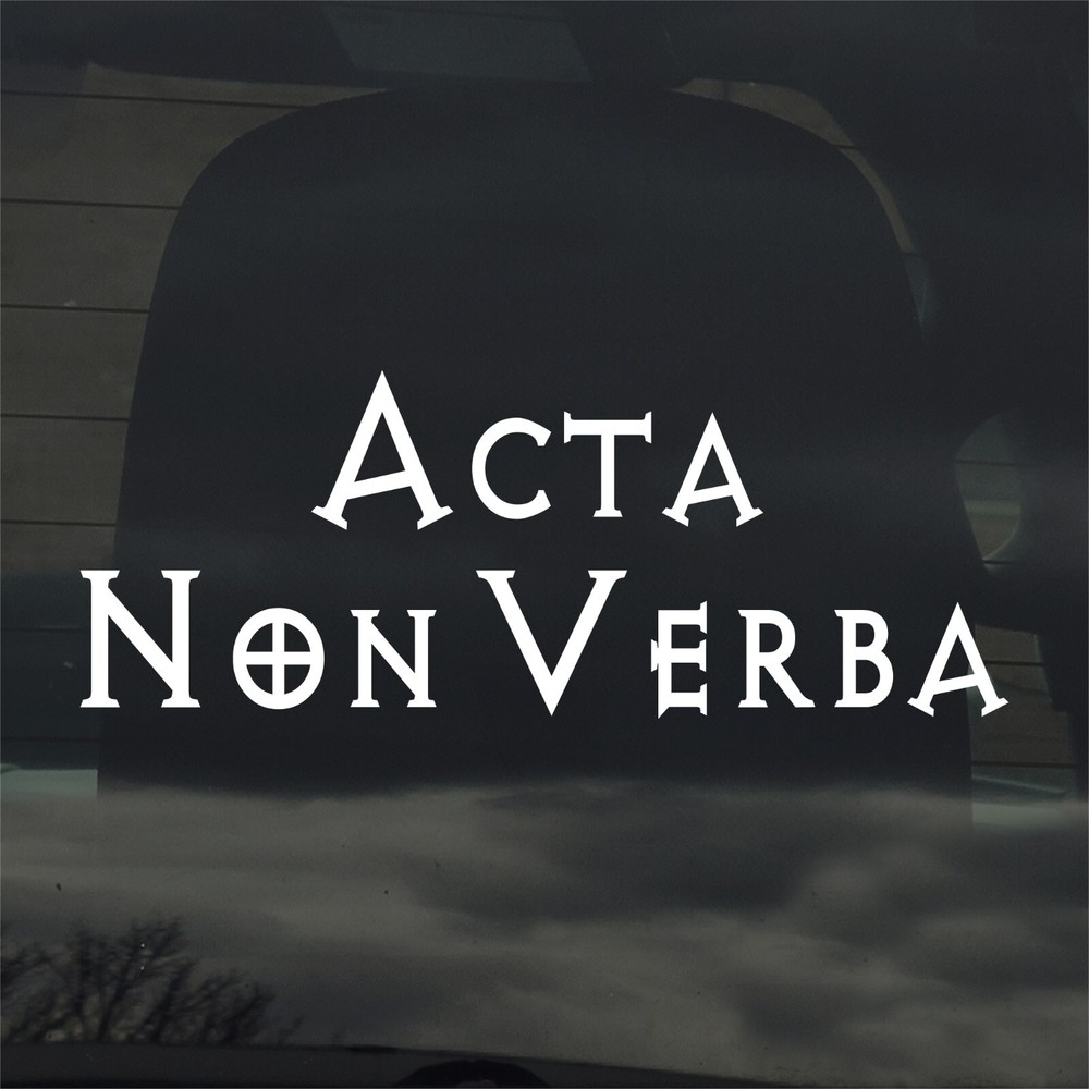 Acta Non Verba Custom Vinyl Sticker / Decal – Latin Saying Deeds Not Words