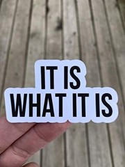 It is what it is Sticker Laptop Sticker Phone Water bottle sticker