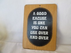 A Good Excuse is One You Can Use Over and Over – Wood Sign 6 1/2″ x 9″