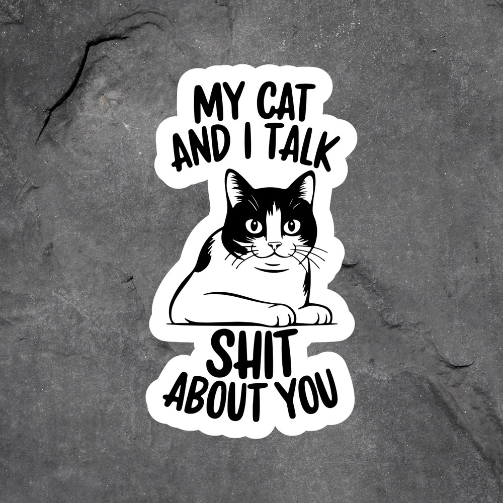 Cat Sticker Vinyl Decal My Cat And I Talk Sh*t Funny Sarcastic Humor