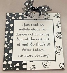 Black White 8X8″ Humor Sign: I Read About Dangers of DRINKING – No More Reading