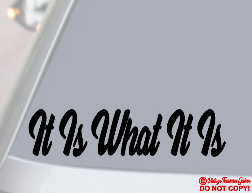 IT IS WHAT IT IS – Vinyl Decal Sticker Car Truck Window Bumper JDM FUNNY QUOTE