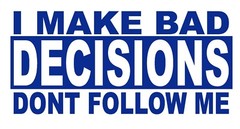 I Make Bad Decisions Dont Follow Me- Decal- funny bumper sticker