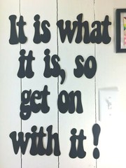 It is what it is, so get on with it – NOT a decal