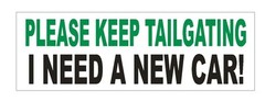 Please Keep Tailgating Need New Car Funny Bumper Sticker or Helmet Sticker D620