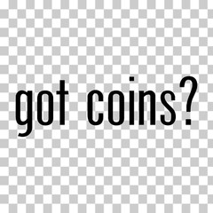Got Coins? Custom Vinyl Sticker / Decal Numismatic, Collecting, Money, Treasure