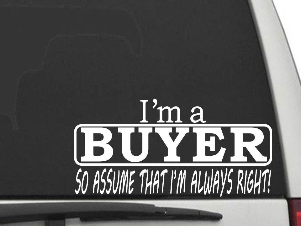 I’M A BUYER SO ASSUME THAT I’M ALWAYS RIGHT Sticker Decal CW5677