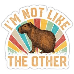 Capybara I Am Not Like The Other Sticker, max. 4 x 4″