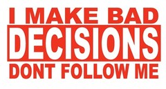 I Make Bad Decisions Dont Follow Me- Decal- funny bumper sticker