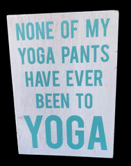 WOOD BOX ART ~ «NONE OF MY YOGA PANTS HAVE EVER BEEN TO YOGA» ~ 7″ x 5″ ~