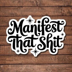 Manifest That Sh*t Vinyl Sticker, Water-Resistant, Car, Door, Window, Notebook