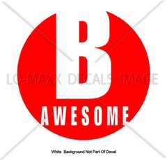 B Awesome Inspirational Positive Cool Various Sizes & Colors Die Cut Vinyl Decal