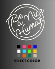 Be A Nice Human Die Cut Window Sticker Decal – Multiple Colors