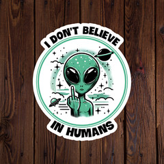 Alien sticker vinyl decal I don’t believe in humans UFO funny novelty mug car