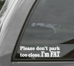 PLEASE DON’T PARK TOO CLOSE. I’M FAT Vinyl Decal Sticker