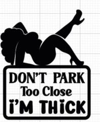 Don’t Park Too Close I’m Thick Sexy Fat Girl Curvy Girl VINYL STICKER DECAL
