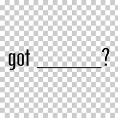 Got ______? Add Your Own Custom Text Vinyl Sticker / Decal