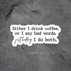 Coffee Humor Sticker Vinyl Decal I Drink Coffee Say Bad Words Funny