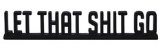 LET THAT SHIT-GO Funny Bathroom Sign, Restroom, Toilet, Home Decor Shelf Sitter