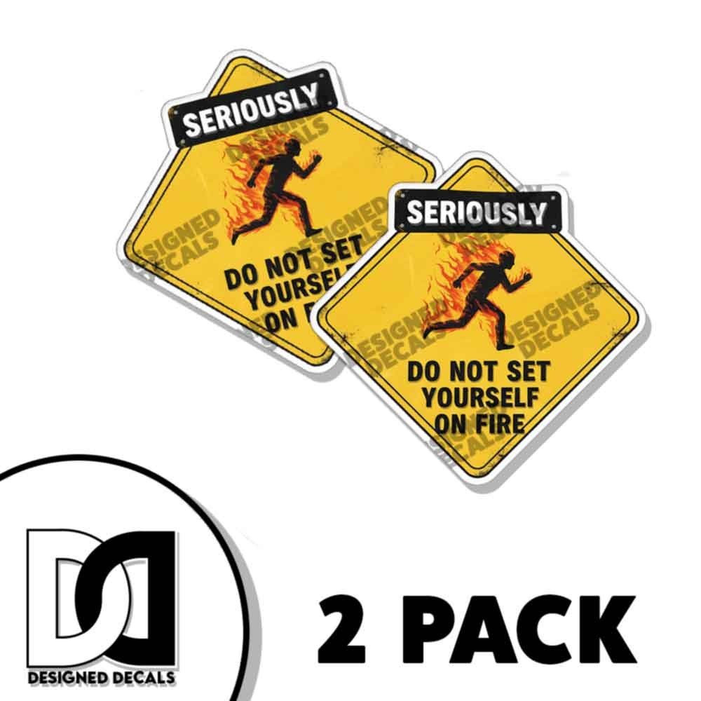 Seriously Do NOT Set yourself on Fire Decal Sticker Car Window Bumper Funny 2 PK