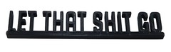 LET THAT SHIT-GO Funny Bathroom Sign, Restroom, Toilet, Home Decor Shelf Sitter