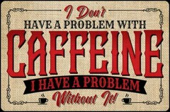 Problem With Caffeine Without It Aluminum Sign 7.75″ x 11.75″ Made In The USA