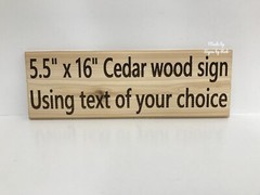 5 1/2″ x 16″ custom made Cedar wood sign using » TEXT OF YOUR CHOICE» Great gift