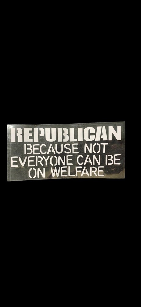 “Republican Because Not Everyone Can Be On Welfare” White 5.5”x 2.75” Decal