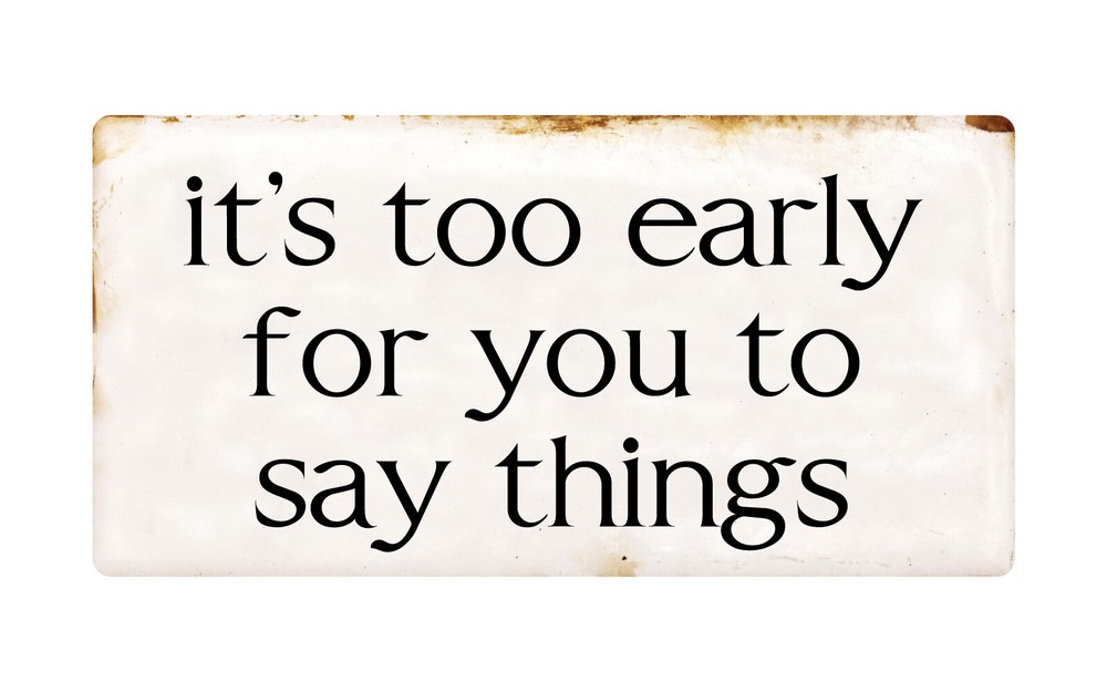 1257HS It’s Too Early For You To Say Things 5″x10″ Aluminum Hanging Novelty Sign