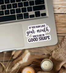 If You Ran Like Your Mouth You’d Be In Good Shape Funny Sarcastic Vinyl Sticker