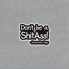 Don’t be a ShitAss Reservation Dogs Funny Vinyl Decal Sticker Car Truck Laptop #