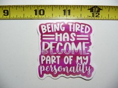 BEING TIRED IS PART OF MY PERSONALITY SMALL STICKER DECAL FUNNY SAYING SNARKY